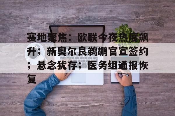 赛地聚焦:欧联今夜热度飙升;新奥尔良鹈鹕官宣签约;悬念犹存;医务组通报恢复 -九游在线入口